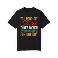 Humorous Unisex Garment-Dyed T-Shirt - "You Read My Shirt, That's Enough Social Interaction For One Day"