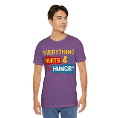 EVERYTHING HURTS And I'm Hungry - Unisex T-Shirt