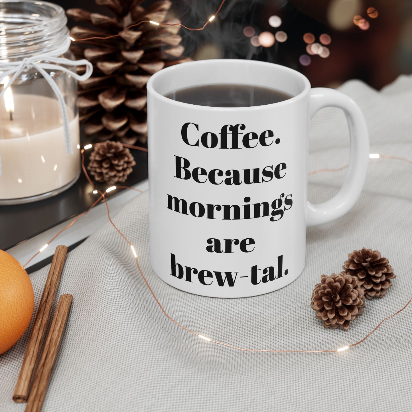 COFFEE Because mornings are brew-tal. 11oz, 15 oz White Ceramic Mug