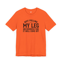 Quit Pulling My Leg - Unisex Short Sleeve Tee | Amputee Awareness,Limb Awareness,Leg Amputee,Gift For Him,Gift For Her,Leg Amputee Gift