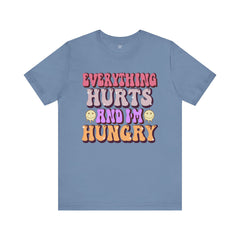 EVERYTHING HURTS And I'm Hungry - Unisex T-Shirt