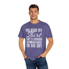 Humorous Unisex Garment-Dyed T-Shirt - "You Read My Shirt, That's Enough Social Interaction For One Day"
