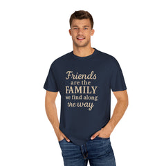Family Friends Quote T-Shirt, Unisex Garment-Dyed Tee for Family Gatherings, Birthdays, Friendships, Casual Everyday Wear