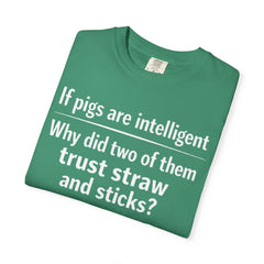 Critical Thinking T-Shirt — “If pigs are intelligent why did two of them trust straw and sticks?” Funny Educational Tee