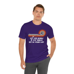 Let Me Know If My Balls Get In Your Way Funny Billard Quote - Graphic Unisex Jersey Short Sleeve Tee