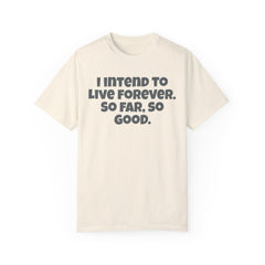 I Intend To Live Forever, Comfort Colors Unisex Garment-Dyed T-shirt