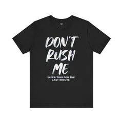 Don't Rush Me Unisex Short Sleeve Tee - Perfect for Procrastinators!