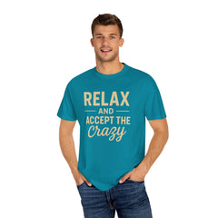 Relax and Accept the Crazy Unisex Garment-Dyed T-Shirt, Funny Tee, Casual Wear, Gift Idea, Relaxation Shirt, Summer Fashion