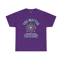 You Matter Funny Science Graphic - Unisex Heavy Cotton Tee
