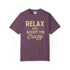 Relax and Accept the Crazy Unisex Garment-Dyed T-Shirt, Funny Tee, Casual Wear, Gift Idea, Relaxation Shirt, Summer Fashion