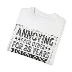 Annoying Each Other 25 Years Strong Unisex Garment-Dyed T-Shirt - Perfect Gift for Couples and Anniversaries