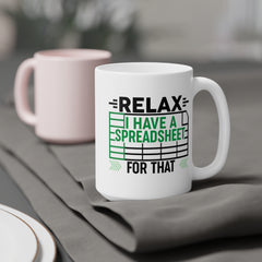 Funny Spreadsheet Ceramic Mug - Relax I Have A Spreadsheet For That - Perfect Gift for Office Workers & Data Analysts