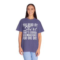 Humorous Unisex Garment-Dyed T-Shirt - "You Read My Shirt, That's Enough Social Interaction For One Day"