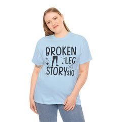 Amputee Humor Broken Leg Story $10  - Unisex Heavy Cotton Tee