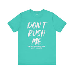 Don't Rush Me Unisex Short Sleeve Tee - Perfect for Procrastinators!