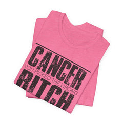 CANCER You Picked The Wrong BITCH - Unisex Jersey Short Sleeve Tee / Cancer Awareness / Breast Cancer /Positve Health / Survivor