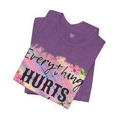 EVERYTHING HURTS And I'm Hungry - Unisex T-Shirt