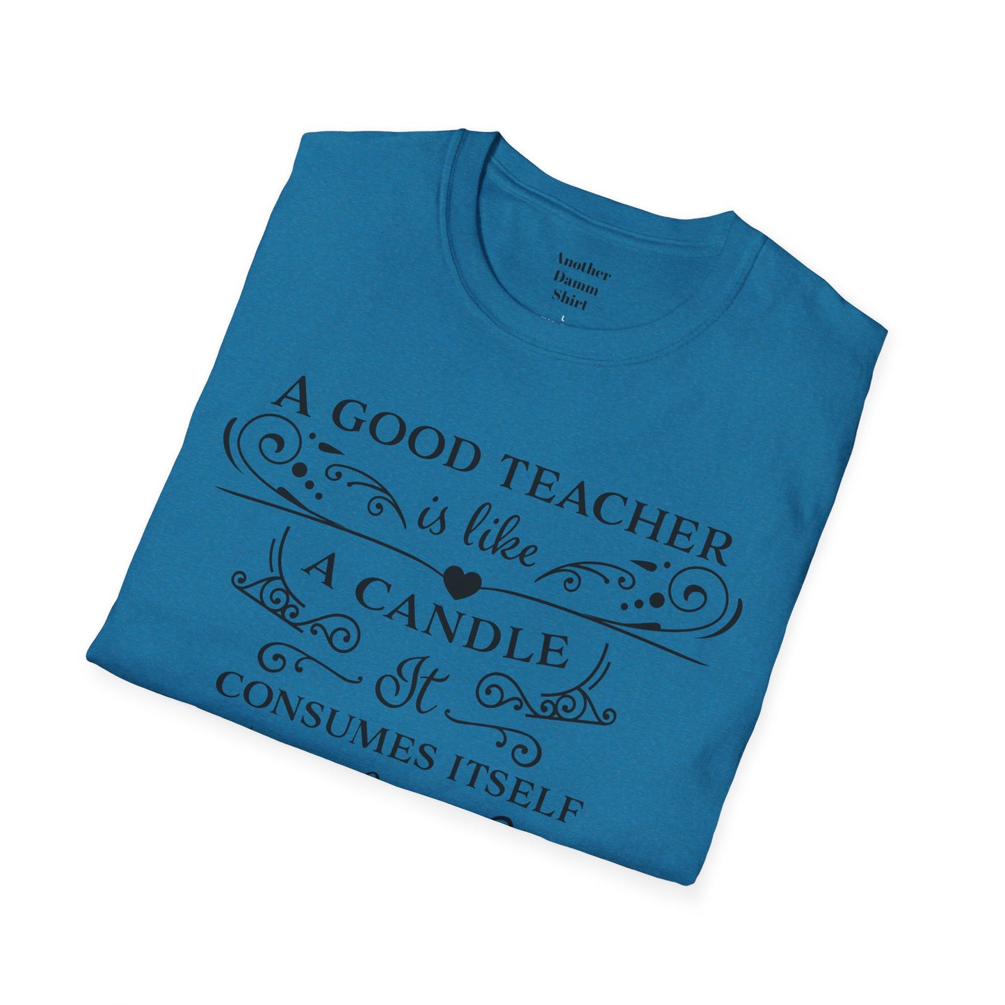 A Good Teacher Is Like a Candle It Consumes Itself To Light The Way For Others  A great gift for yourself or the Educator in your life.