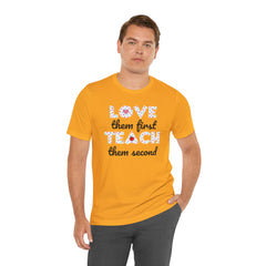 Teacher Tee Shirt - Unisex Jersey Short Sleeve Tee LOVE them first TEACH them second Quote