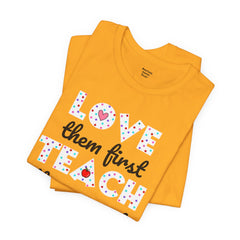 Teacher Tee Shirt - Unisex Jersey Short Sleeve Tee LOVE them first TEACH them second Quote