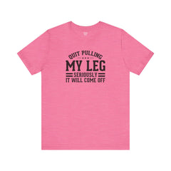 Quit Pulling My Leg - Unisex Short Sleeve Tee | Amputee Awareness,Limb Awareness,Leg Amputee,Gift For Him,Gift For Her,Leg Amputee Gift