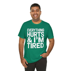 EVERYTHING HURTS & I'M TIRED - Unisex T-Shirt