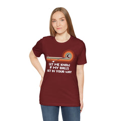Let Me Know If My Balls Get In Your Way Funny Billard Quote - Graphic Unisex Jersey Short Sleeve Tee