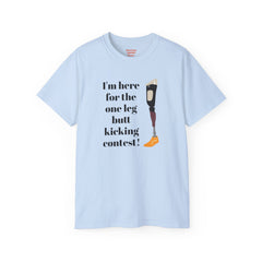 I'm Here For The One Leg Butt Kicking Contest - Unisex Ultra Cotton Tee | Amputee Humor, Leg Amputee, Limb Awareness, Prosthetic Humor