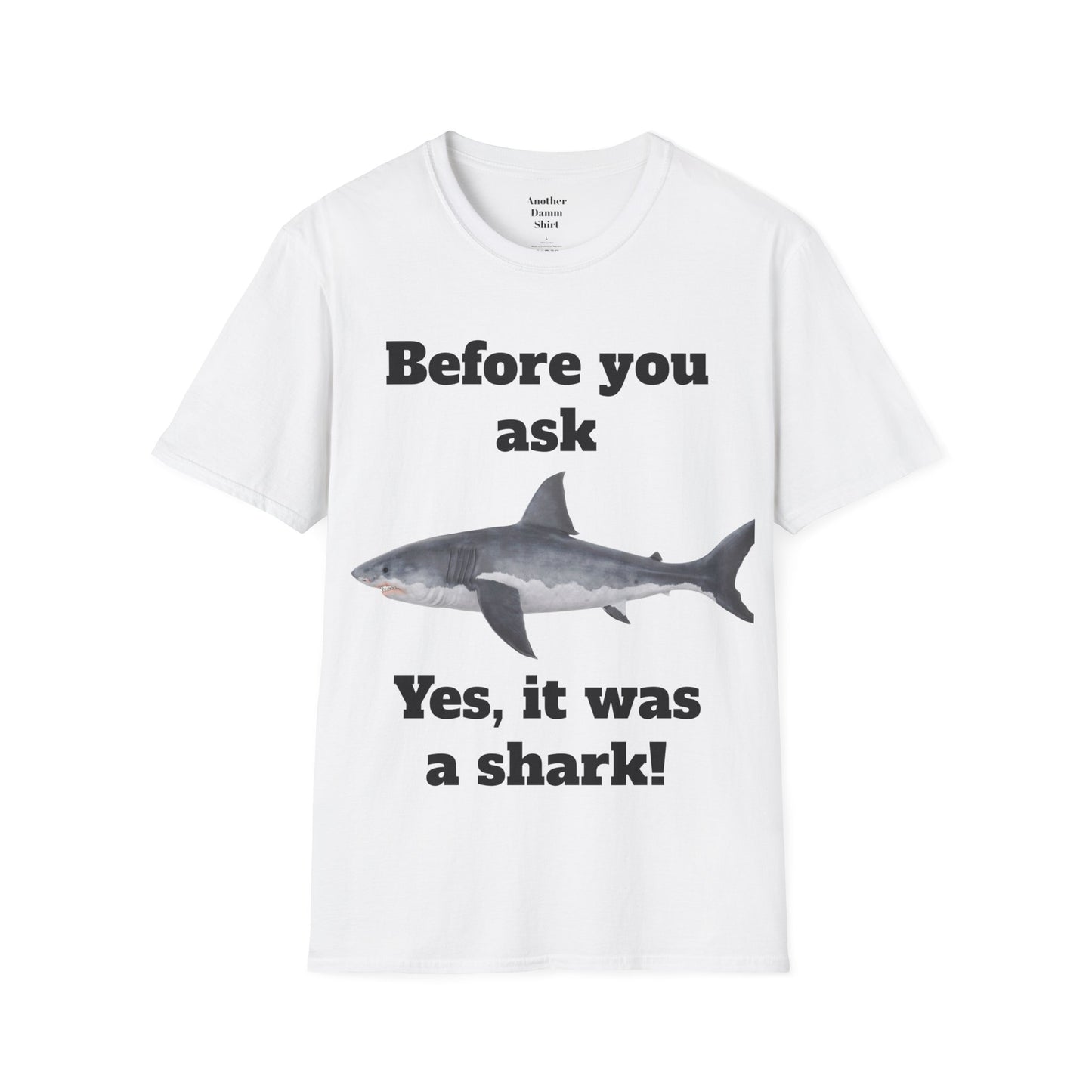 Before You Ask Yes, It Was A Shark Unisex Softstyle T-Shirt  As an amputee it is a funny joke and conversation starter