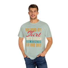 Humorous Unisex Garment-Dyed T-Shirt - "You Read My Shirt, That's Enough Social Interaction For One Day"