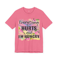 EVERYTHING HURTS And I'm Hungry - Unisex T-Shirt