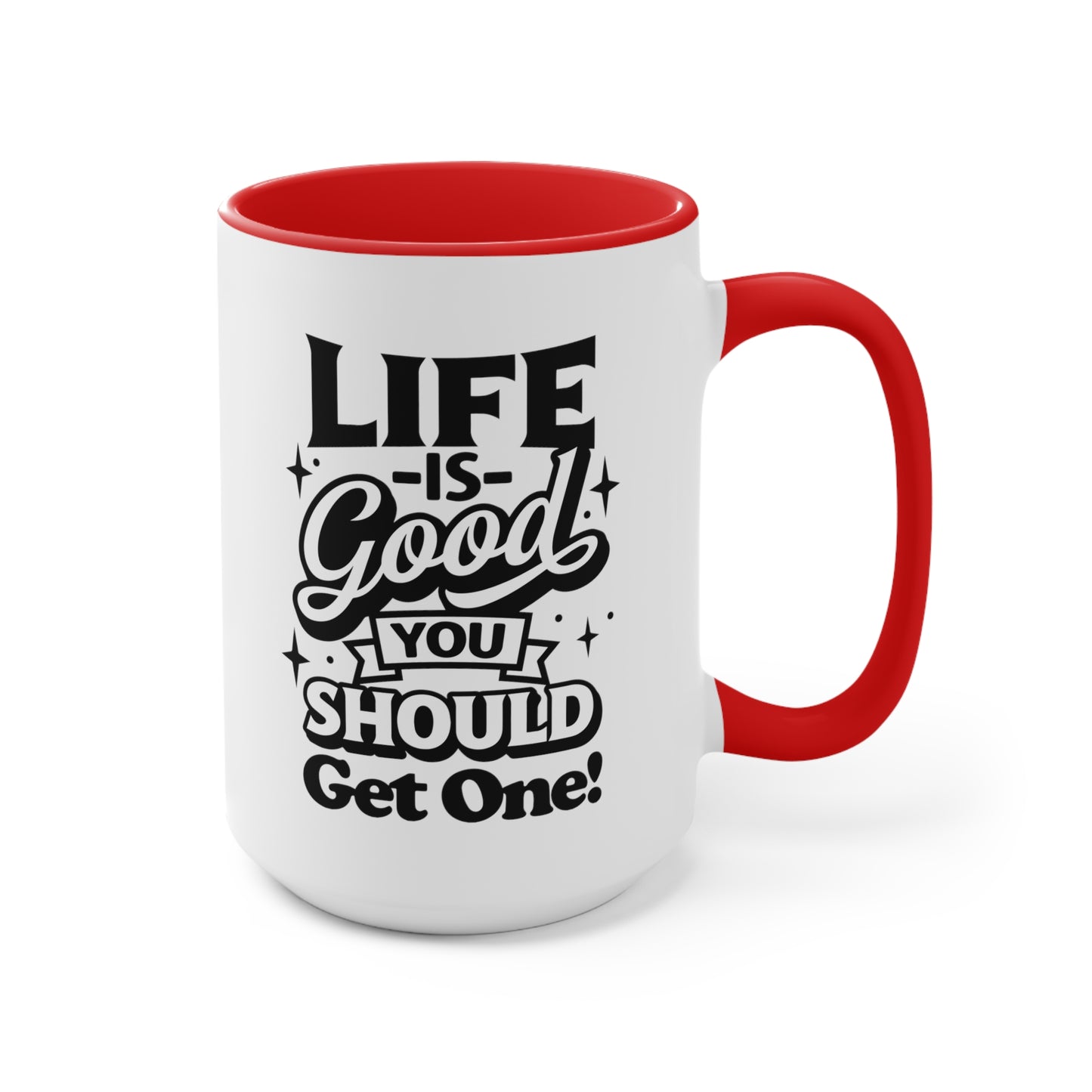 Life Is Good You Should Get One Mug