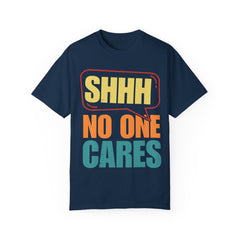 Unisex Garment-Dyed T-Shirt - 'Shhh No One Cares' Statement Tee