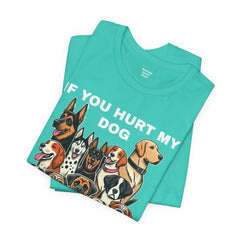 If You Hurt My Dog - Unisex Jersey Short Sleeve Tee