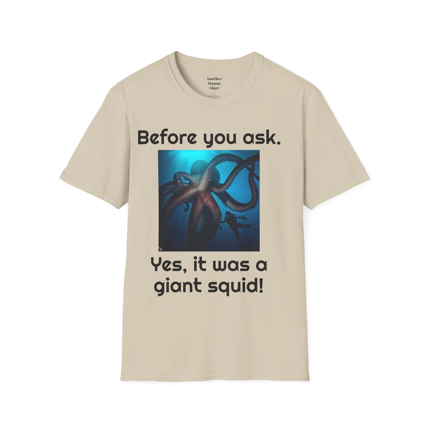 Before You Ask. Yes, it was a giant squid! - Unisex T Shirt