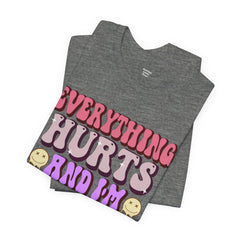 EVERYTHING HURTS And I'm Hungry - Unisex T-Shirt