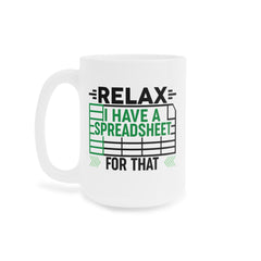Funny Spreadsheet Ceramic Mug - Relax I Have A Spreadsheet For That - Perfect Gift for Office Workers & Data Analysts