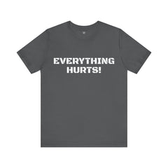 EVERYTHING HURTS  - Unisex T-Shirt