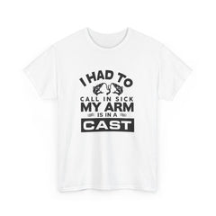I Had To Call In Sick My Arm Is In A Cast / with a graphic of matching fishes /Unisex Heavy Cotton Tee / Fishing
