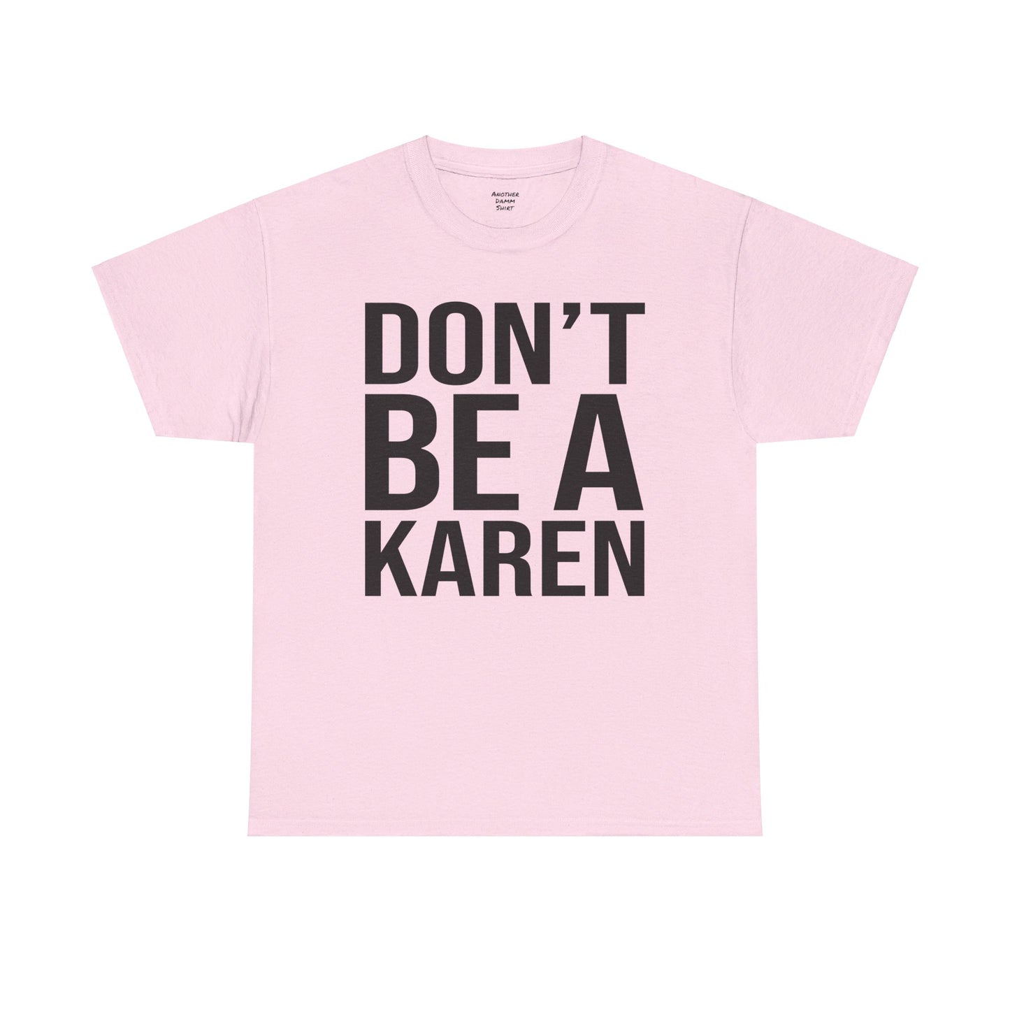 BOLD Don't Be A Karen = Unisex Heavy Cotton Tee