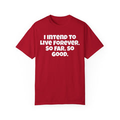 I Intend To Live Forever, Comfort Colors Unisex Garment-Dyed T-shirt