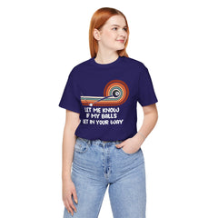Let Me Know If My Balls Get In Your Way Funny Billard Quote - Graphic Unisex Jersey Short Sleeve Tee