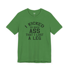I KICKED so much ASS I LOST a leg! - Unisex Jersey Short Sleeve Tee | Amputee Awareness,Limb Awareness,Leg Amputee,Gift For Him,Gift For Her