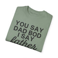 You Say Dad Bod I Say Father figure, Garment Dyed T-Shirt