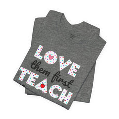 Teacher Tee Shirt - Unisex Jersey Short Sleeve Tee LOVE them first TEACH them second Quote