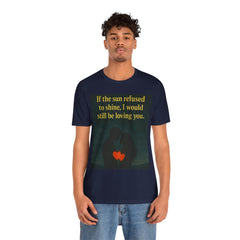 If The Sun Refused To Shine I Would Still Be Loving You Short Sleeve Tee - Get The Led Out, Zeppelin Inspirational Nature Design