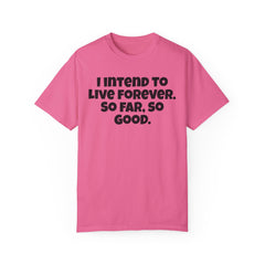 I Intend To Live Forever, Comfort Colors Unisex Garment-Dyed T-shirt
