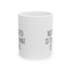 I'm Not Obligated To Tell You What Is In Here Ceramic Mug, (11oz, 15oz)