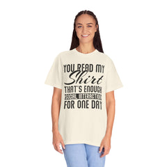 Humorous Unisex Garment-Dyed T-Shirt - "You Read My Shirt, That's Enough Social Interaction For One Day"