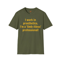 I work in prosthetics. I'm a 'limb-itless' professional! - T-Shirt